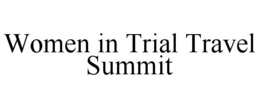 WOMEN IN TRIAL TRAVEL SUMMIT trademark