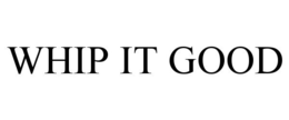 WHIP IT GOOD trademark
