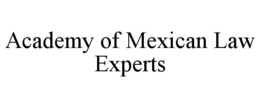 ACADEMY OF MEXICAN LAW EXPERTS trademark