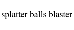SPLATTER BALLS BLASTER trademark