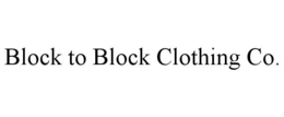 BLOCK TO BLOCK CLOTHING CO. trademark