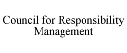 COUNCIL FOR RESPONSIBILITY MANAGEMENT trademark