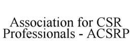 ASSOCIATION FOR CSR PROFESSIONALS - ACSRP trademark