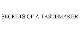 SECRETS OF A TASTEMAKER trademark