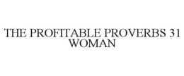 THE PROFITABLE PROVERBS 31 WOMAN trademark