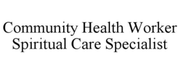 COMMUNITY HEALTH WORKER SPIRITUAL CARE SPECIALIST trademark
