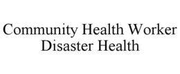 COMMUNITY HEALTH WORKER DISASTER HEALTH trademark