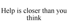 HELP IS CLOSER THAN YOU THINK trademark