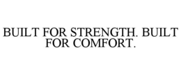 BUILT FOR STRENGTH. BUILT FOR COMFORT. trademark