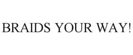 BRAIDS YOUR WAY! trademark