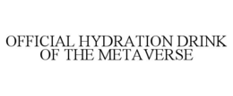 OFFICIAL HYDRATION DRINK OF THE METAVERSE trademark