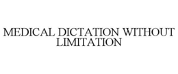 MEDICAL DICTATION WITHOUT LIMITATION trademark