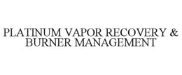 PLATINUM VAPOR RECOVERY & BURNER MANAGEMENT trademark
