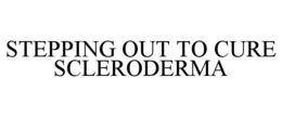STEPPING OUT TO CURE SCLERODERMA trademark