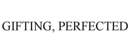 GIFTING, PERFECTED trademark