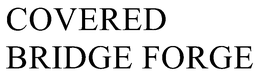COVERED BRIDGE FORGE trademark