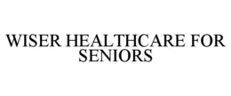 WISER HEALTHCARE FOR SENIORS trademark