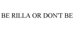 BE RILLA OR DON'T BE trademark