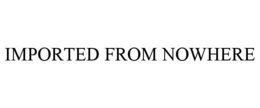 IMPORTED FROM NOWHERE trademark