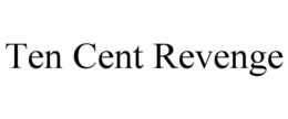TEN CENT REVENGE trademark