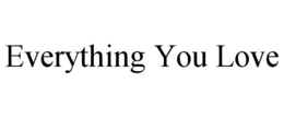 EVERYTHING YOU LOVE trademark