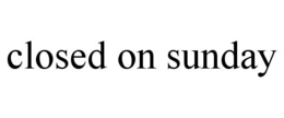 CLOSED ON SUNDAY trademark