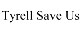 TYRELL SAVE US trademark
