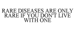 RARE DISEASES ARE ONLY RARE IF YOU DON'T LIVE WITH ONE trademark