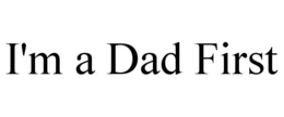 I'M A DAD FIRST trademark