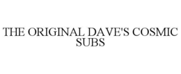 THE ORIGINAL DAVE'S COSMIC SUBS trademark