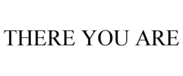 THERE YOU ARE trademark