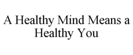 A HEALTHY MIND MEANS A HEALTHY YOU trademark