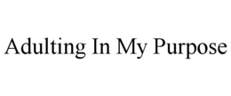 ADULTING IN MY PURPOSE trademark