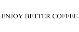 ENJOY BETTER COFFEE trademark