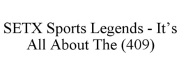 SETX SPORTS LEGENDS - IT'S ALL ABOUT THE (409) trademark