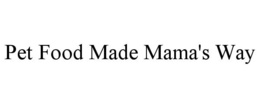 PET FOOD MADE MAMA'S WAY trademark