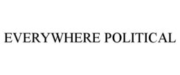 EVERYWHERE POLITICAL trademark