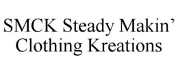 SMCK STEADY MAKIN' CLOTHING KREATIONS trademark
