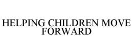 HELPING CHILDREN MOVE FORWARD trademark
