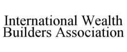 INTERNATIONAL WEALTH BUILDERS ASSOCIATION trademark