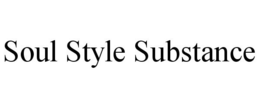 SOUL STYLE SUBSTANCE trademark