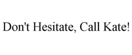 DON'T HESITATE, CALL KATE! trademark