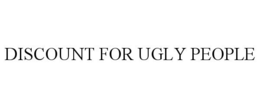 DISCOUNT FOR UGLY PEOPLE trademark