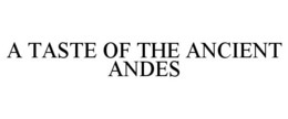 A TASTE OF THE ANCIENT ANDES trademark