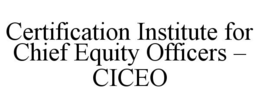 CERTIFICATION INSTITUTE FOR CHIEF EQUITY OFFICERS - CICEO trademark