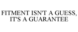 FITMENT ISN'T A GUESS, IT'S A GUARANTEE trademark