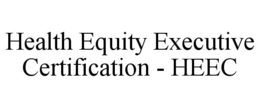 HEALTH EQUITY EXECUTIVE CERTIFICATION - HEEC trademark
