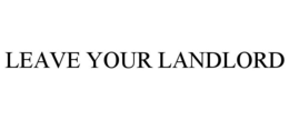 LEAVE YOUR LANDLORD trademark