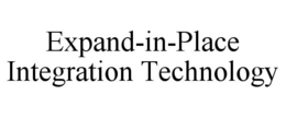 EXPAND-IN-PLACE INTEGRATION TECHNOLOGY trademark
