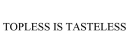 TOPLESS IS TASTELESS trademark